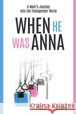 When He Was Anna: A Mom's Journey Into the Transgender World Patti Hornstra 9781950306381 Kwe Publishing - książka
