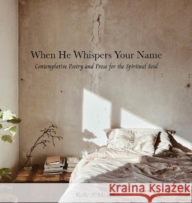 When He Whispers Your Name: Contemplative Poetry and Prose for the Spiritual Soul Kelly A Meagher   9781088033937 IngramSpark - książka