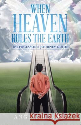 When Heaven Rules the Earth: Intercessor's Journey Guide Angela Strong 9781973697435 WestBow Press - książka