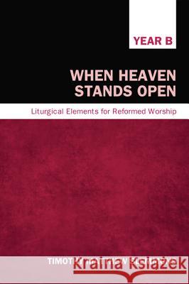 When Heaven Stands Open, Year B: Liturgical Elements for Reformed Worship Timothy Matthew Slemmons 9781620320013 Cascade Books - książka