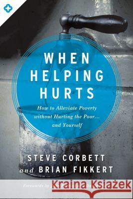 When Helping Hurts: How to Alleviate Poverty Without Hurting the Poor... and Yourself Steve Corbett Brian Fikkert John Perkins 9780802409980 Moody Publishers - książka