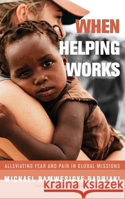 When Helping Works: Alleviating Fear and Pain in Global Missions Badriaki, Michael Bamwesigye 9781532608957 Wipf & Stock Publishers - książka