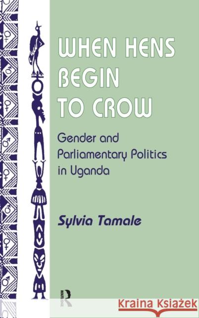 When Hens Begin To Crow: Gender And Parliamentary Politics In Uganda Tamale, Sylvia 9780367313968 Taylor and Francis - książka