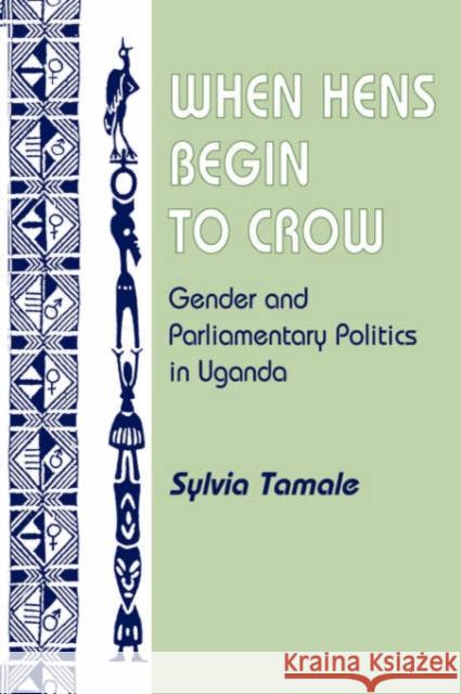 When Hens Begin to Crow: Gender and Parliamentary Politics in Uganda Tamale, Sylvia 9780813338965 Westview Press - książka