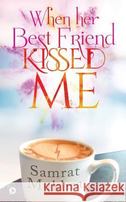 When her Best Friend Kissed me Samrat Mukhra 9781684666744 Notion Press - książka