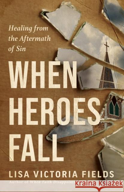 When Heroes Fall: Healing from the Aftermath of Sin Lisa Victoria Fields 9780593603109 Multnomah Books - książka