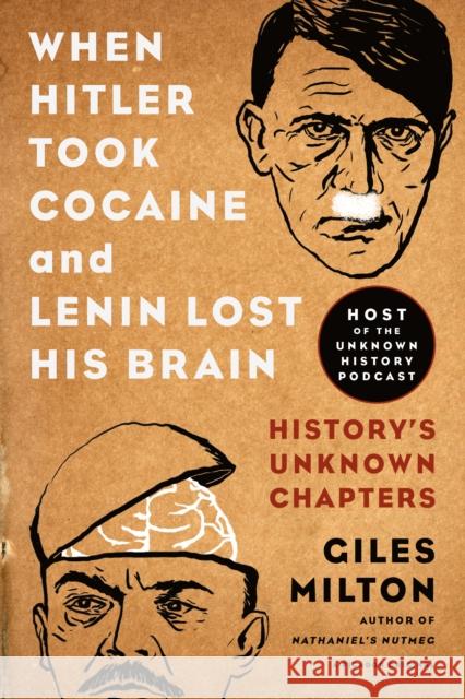 When Hitler Took Cocaine and Lenin Lost His Brain: History's Unknown Chapters Giles Milton 9781250078773 Picador - książka