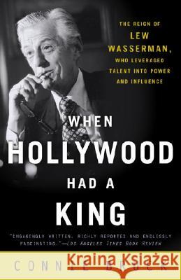 When Hollywood Had a King: The Reign of Lew Wasserman, Who Leveraged Talent Into Power and Influence Connie Bruck 9780812972177 Random House Trade - książka