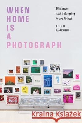 When Home Is a Photograph: Blackness and Belonging in the World Leigh Raiford 9781478029861 Duke University Press - książka