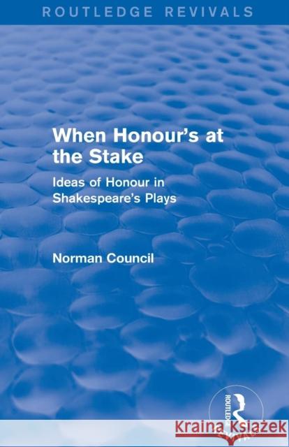 When Honour's at the Stake (Routledge Revivals): Ideas of Honour in Shakespeare's Plays Council, Norman 9781138780538 Routledge - książka