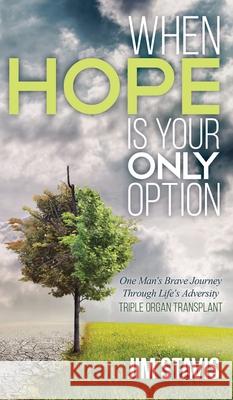 When Hope Is Your Only Option: One Man's Brave Journey Through Life's Adversity Jim Stavis 9781684860807 Urlink Print & Media, LLC - książka