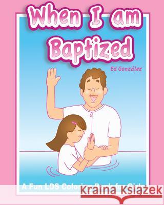When I Am Baptized a fun LDS coloring book for Girls Gonzalez, Ed 9781497505872 Createspace - książka