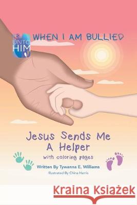 When I Am Bullied: Jesus Sends Me a Helper with Coloring Pages Tywanna E Williams, China Harris 9781796057782 Xlibris Us - książka