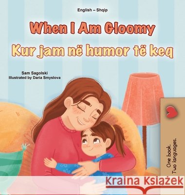 When I am Gloomy (English Albanian Bilingual Children's Book) Sam Sagolski Kidkiddos Books 9781049706481 Kidkiddos Books Ltd. - książka
