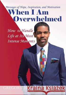 When I Am Overwhelmed: How to Handle Life at Its Most Intense Moments J. D. Gregory Brad Cutler 9781524697761 Authorhouse - książka