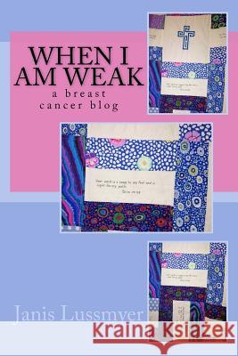 When I Am Weak: a breast cancer blog Lussmyer, Janis 9781978365322 Createspace Independent Publishing Platform - książka
