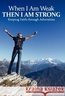 When I Am Weak, Then I Am Strong: Keeping Faith Through Adversities Gray, Pam 9781449722043 WestBow Press - książka