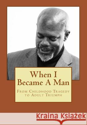 When I Became A Man: From Childhood Tragedy To Adult Triumph Patterson, Jc 9781546548362 Createspace Independent Publishing Platform - książka