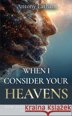 When I Consider Your Heavens: How Science and Philosophy Lead Us to God Antony Latham 9781637463703 Kharis Publishing - książka
