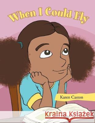 When I Could Fly Karen Caston 9781469177304 Xlibris - książka