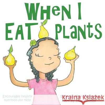 When I Eat Plants: Encourages Healthy Nutrition for Kids Mary E. Parkinson Imani P. Dumas 9781732046290 Healthy Planet Press - książka