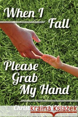 When I Fall Please Grab My Hand Christine Z. Dewitte 9781466340527 Createspace - książka