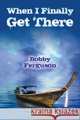 When I Finally Get There Bobby Ferguson 9781631353840 Strategic Book Publishing & Rights Agency, LL - książka