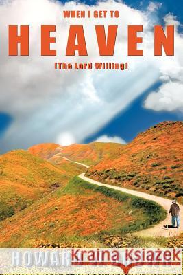 When I Get to Heaven: The Lord Willing Brown, Howard W. 9781463433437 Authorhouse - książka