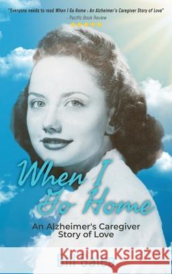 When I Go Home: An Alzheimer's Caregiver Story of Love Bill Galea 9781735045924 Be the Change for Alz, LLC - książka