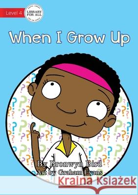 When I Grow Up Bronwyn Bird, Graham Evans 9781922374905 Library for All - książka