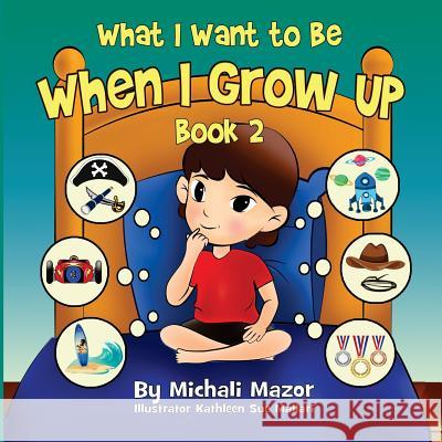 When I Grow Up: Book 2 Michali Mazor Sarah Mazor Kathleen S. Mallari 9781544756776 Createspace Independent Publishing Platform - książka