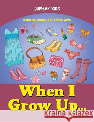 When I Grow Up...: Coloring Books For Little Girls Jupiter Kids 9781683053699 Jupiter Kids - książka