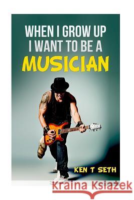 When I grow up I want to be a musician Ken T. Seth 9781515249856 Createspace Independent Publishing Platform - książka