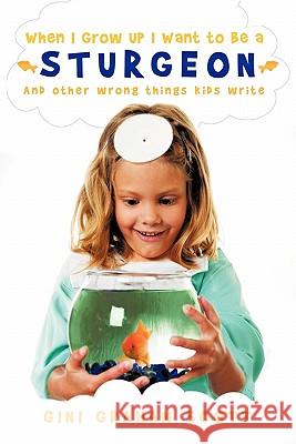 When I Grow Up I Want to Be a Sturgeon: And other wrong things kids write Scott, Gini Graham 9781462017867 iUniverse.com - książka