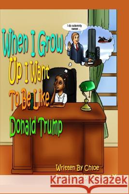 When I Grow Up I Want to Be Like Donald Trump Chloe 9780692649824 Chloe Holdings LLC - książka