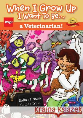 When I Grow Up I Want To Be...a Veterinarian!: Sofia's Dream Comes True! Wigu Publishing 9781939973146 Wigu Publishing - książka