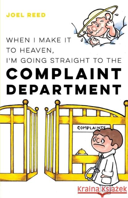 When I Make It to Heaven, I'm Going Straight to the Complaint Department Joel Reed 9781632961266 Lucid Books - książka