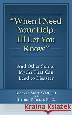When I Need Your Help I'll Let You Know: And Other Senior Myths That Can Lead to Disaster Barbara Adle Stephen F. Adle 9781988925028 Prominence Publishing - książka
