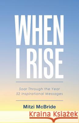 When I Rise: 52 Devotional Thoughts to Take You Through the Year Mitzi McBride 9781512758733 WestBow Press - książka