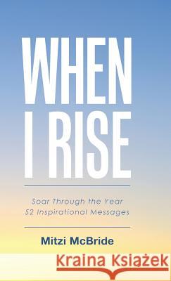 When I Rise: 52 Devotional Thoughts to Take You Through the Year Mitzi McBride 9781512758757 WestBow Press - książka