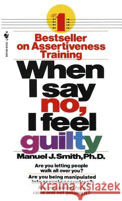 When I Say No, I Feel Guilty: How to Cope - Using the Skills of Systematic Assertive Therapy Manuel J. Smith 9780553263909 Bantam Books - książka