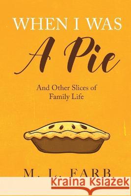 When I Was a Pie: And Other Slices of Family Life M. L. Farb 9781958203057 M. L. Farb - książka