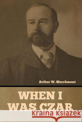 When I Was Czar Arthur Marchmont 9781636376462 Bibliotech Press - książka