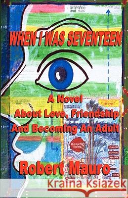 When I Was Seventeen: A Novel About Love, Friendship, And Becoming An Adult Mauro, Robert 9781438213545 Createspace - książka