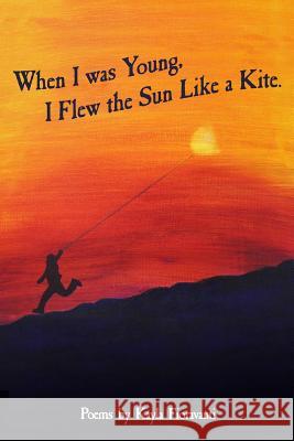 When I Was Young I Flew the Sun Like a Kite Kayla Fioravanti 9780615698618 Selah Press, LLC - książka