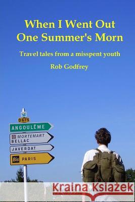 When I Went Out One Summer's Morn: Travel tales from a misspent youth Godfrey, Rob 9781466384248 Createspace - książka