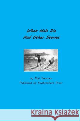 When Idols Die and Other Stories Raji Dorotez 9781496178237 Createspace - książka