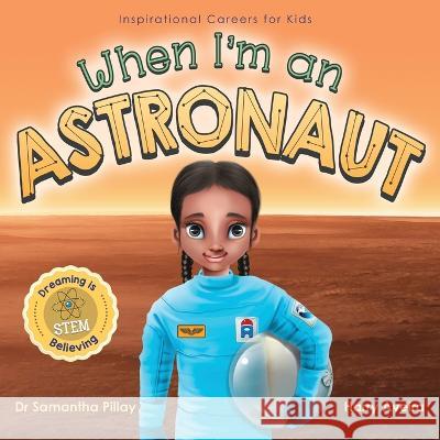 When I'm an Astronaut: Dreaming is Believing: STEM Samantha Pillay, Harry Aveira 9781922675095 Samantha Pillay - książka