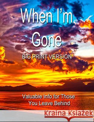 When I'm Gone (Big Print Version): Valuable Info for Those You Leave Behind Chris Fairweather 9781717398697 Createspace Independent Publishing Platform - książka