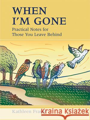 When I'm Gone: Practical Notes for Those You Leave Behind Kathleen Fraser 9781990140013 Boston Mills Press - książka